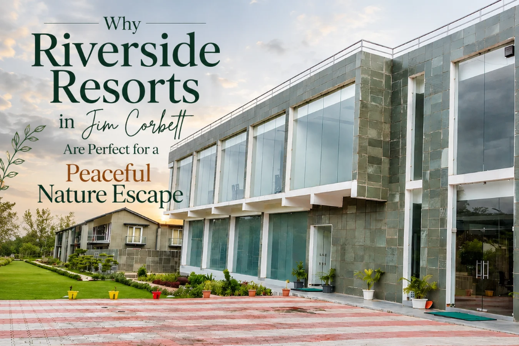Why Riverside Resorts in Jim Corbett Are Perfect for a Peaceful Nature Escape